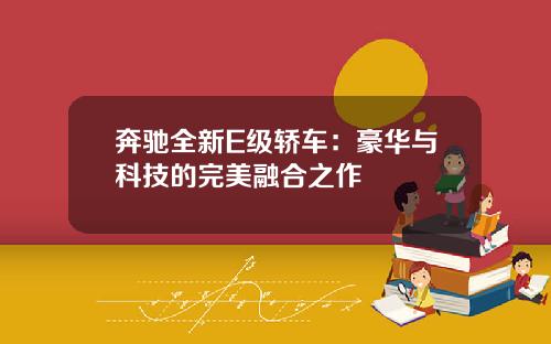 奔驰全新E级轿车：豪华与科技的完美融合之作