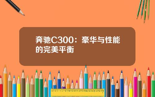奔驰C300：豪华与性能的完美平衡