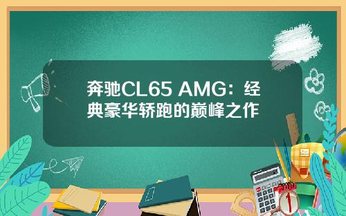 奔驰CL65 AMG：经典豪华轿跑的巅峰之作