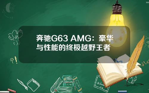 奔驰G63 AMG：豪华与性能的终极越野王者