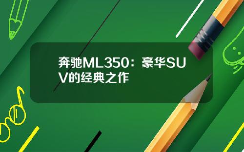 奔驰ML350：豪华SUV的经典之作