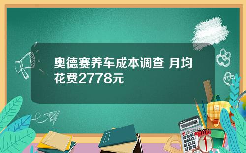 奥德赛养车成本调查 月均花费2778元