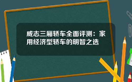 威志三厢轿车全面评测：家用经济型轿车的明智之选