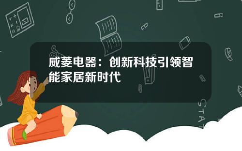 威菱电器：创新科技引领智能家居新时代