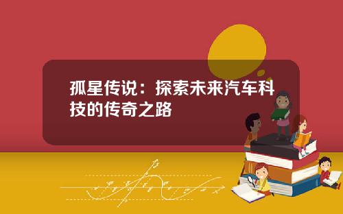 孤星传说：探索未来汽车科技的传奇之路