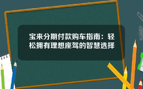 宝来分期付款购车指南：轻松拥有理想座驾的智慧选择