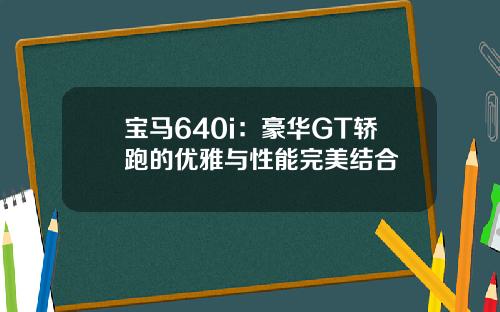 宝马640i：豪华GT轿跑的优雅与性能完美结合