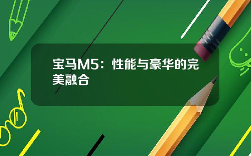 宝马M5：性能与豪华的完美融合