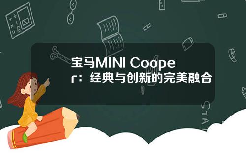 宝马MINI Cooper：经典与创新的完美融合
