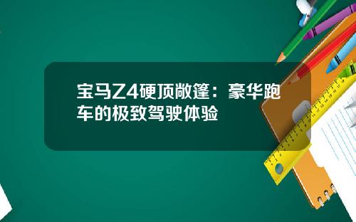 宝马Z4硬顶敞篷：豪华跑车的极致驾驶体验