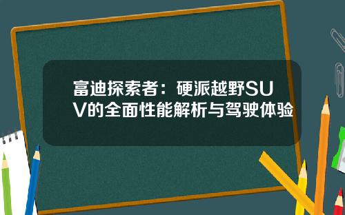 富迪探索者：硬派越野SUV的全面性能解析与驾驶体验