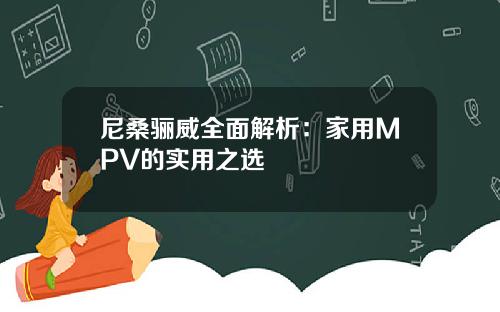 尼桑骊威全面解析：家用MPV的实用之选