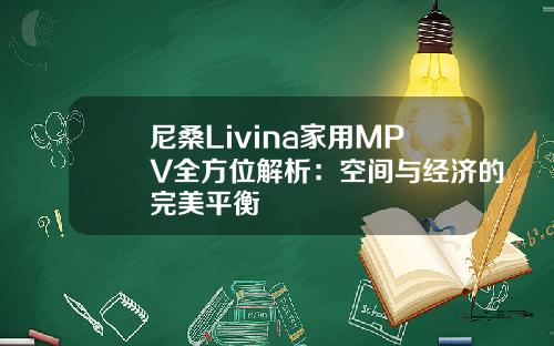 尼桑Livina家用MPV全方位解析：空间与经济的完美平衡