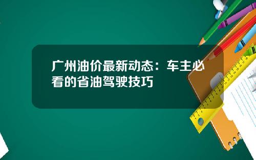 广州油价最新动态：车主必看的省油驾驶技巧