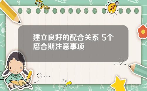 建立良好的配合关系 5个磨合期注意事项