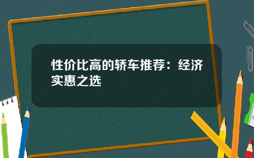 性价比高的轿车推荐：经济实惠之选