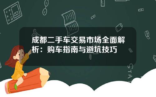 成都二手车交易市场全面解析：购车指南与避坑技巧