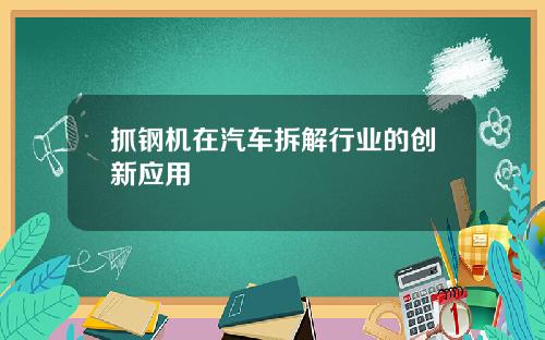 抓钢机在汽车拆解行业的创新应用