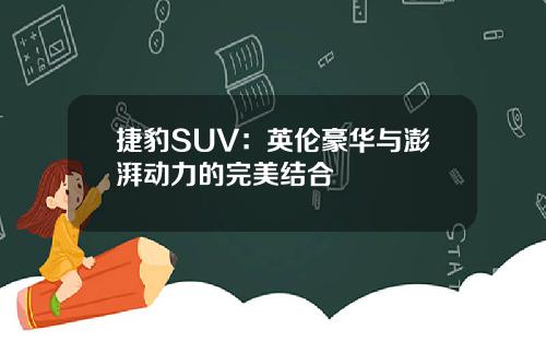 捷豹SUV：英伦豪华与澎湃动力的完美结合