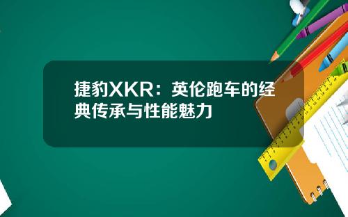 捷豹XKR：英伦跑车的经典传承与性能魅力