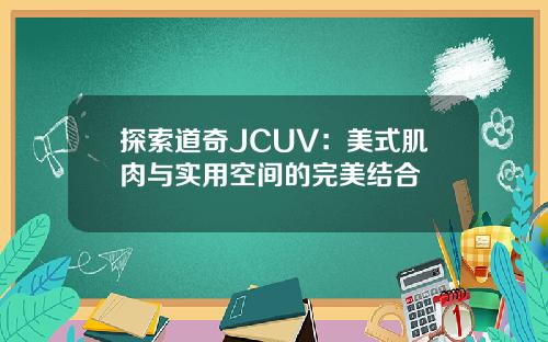 探索道奇JCUV：美式肌肉与实用空间的完美结合