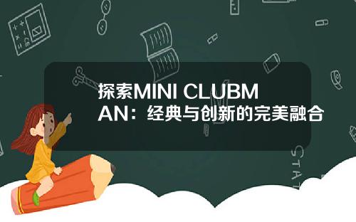 探索MINI CLUBMAN：经典与创新的完美融合