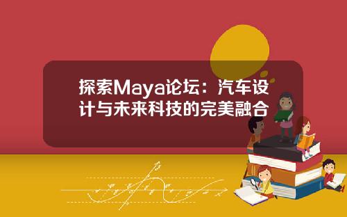 探索Maya论坛：汽车设计与未来科技的完美融合