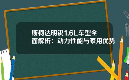 斯柯达明锐1.6L车型全面解析：动力性能与家用优势