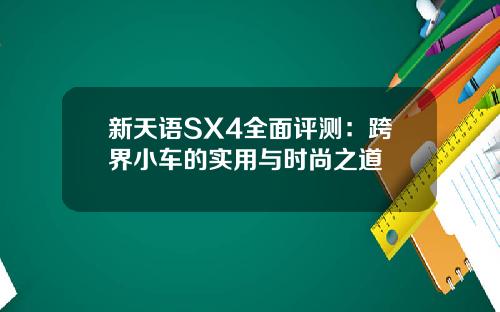 新天语SX4全面评测：跨界小车的实用与时尚之道
