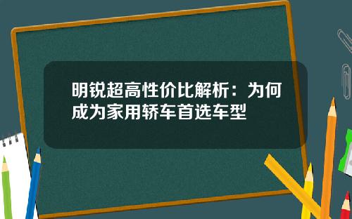明锐超高性价比解析：为何成为家用轿车首选车型