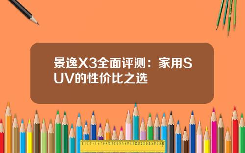 景逸X3全面评测：家用SUV的性价比之选