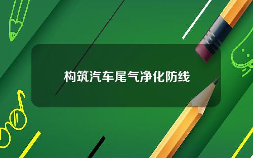 构筑汽车尾气净化防线