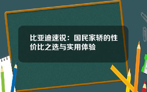 比亚迪速锐：国民家轿的性价比之选与实用体验