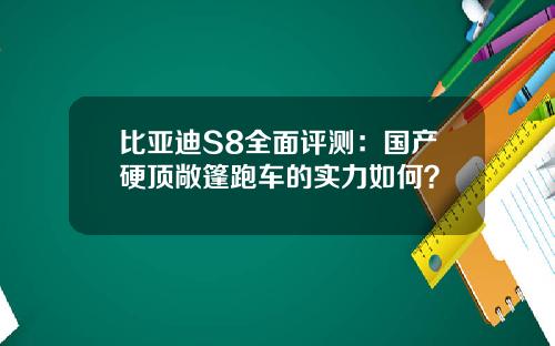 比亚迪S8全面评测：国产硬顶敞篷跑车的实力如何？