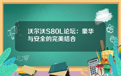 沃尔沃S80L论坛：豪华与安全的完美结合