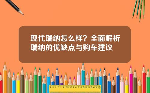 现代瑞纳怎么样？全面解析瑞纳的优缺点与购车建议