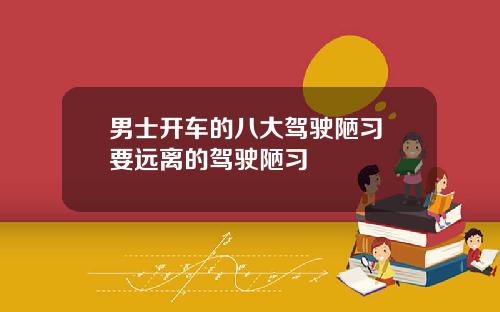 男士开车的八大驾驶陋习 要远离的驾驶陋习