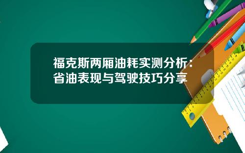 福克斯两厢油耗实测分析：省油表现与驾驶技巧分享