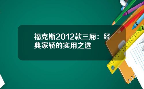 福克斯2012款三厢：经典家轿的实用之选