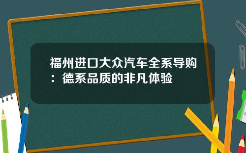 福州进口大众汽车全系导购：德系品质的非凡体验