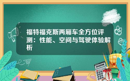 福特福克斯两厢车全方位评测：性能、空间与驾驶体验解析