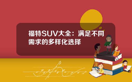 福特SUV大全：满足不同需求的多样化选择
