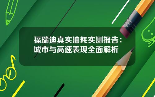 福瑞迪真实油耗实测报告：城市与高速表现全面解析
