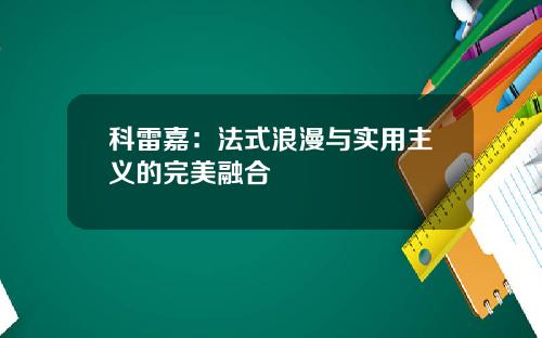 科雷嘉：法式浪漫与实用主义的完美融合