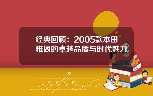 经典回顾：2005款本田雅阁的卓越品质与时代魅力