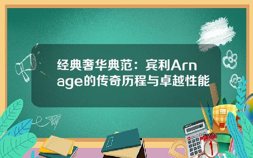 经典奢华典范：宾利Arnage的传奇历程与卓越性能