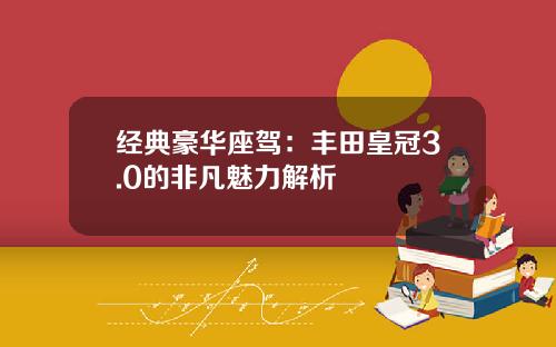 经典豪华座驾：丰田皇冠3.0的非凡魅力解析
