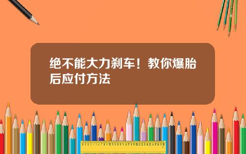绝不能大力刹车！教你爆胎后应付方法