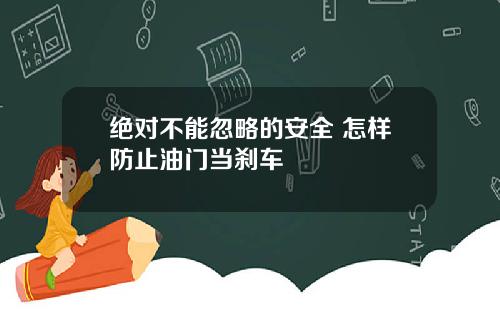 绝对不能忽略的安全 怎样防止油门当刹车