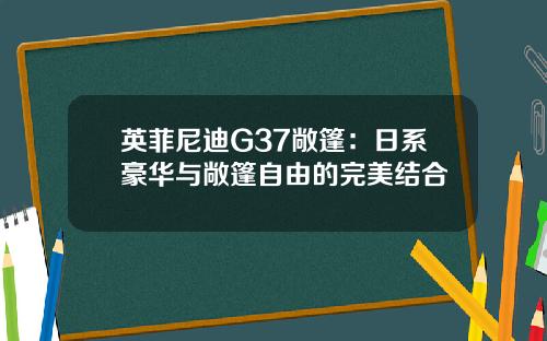 英菲尼迪G37敞篷：日系豪华与敞篷自由的完美结合